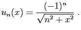 $\displaystyle u_n(x) = \frac{(-1)^n}{\sqrt{n^2+x^2}}\;.
$