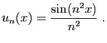 $\displaystyle u_n(x) = \frac{\sin(n^2x)}{n^2}\;.
$