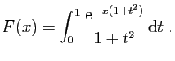 $\displaystyle F(x) = \int_0^1 \frac{\mathrm{e}^{-x(1+t^2)}}{1+t^2} \mathrm{d}t\;.
$