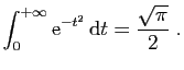 $\displaystyle \int_0^{+\infty} \mathrm{e}^{-t^2} \mathrm{d}t = \frac{\sqrt{\pi}}{2}\;.
$