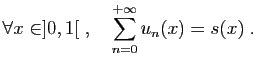 $\displaystyle \forall x\in]0,1[\;,\quad \sum_{n=0}^{+\infty}
u_n(x) = s(x)\;.
$