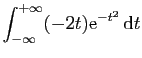 $ \displaystyle{\int_{-\infty}^{+\infty}(-2t)\mathrm{e}^{-t^2} \mathrm{d}t}$