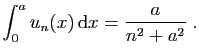 $\displaystyle \int_0^a u_n(x) \mathrm{d}x = \frac{a}{n^2+a^2}\;.
$