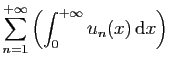 $\displaystyle \sum_{n=1}^{+\infty}\left(\int_0^{+\infty} u_n(x)  \mathrm{d}x\right)$