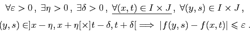 \begin{displaymath}
\begin{array}{c}
\forall \varepsilon >0 ,\;\exists \eta>0 ...
...; \vert f(y,s)-f(x,t)\vert\leqslant \varepsilon \;.
\end{array}\end{displaymath}
