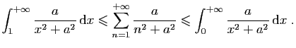 $\displaystyle \int_1^{+\infty} \frac{a}{x^2+a^2} \mathrm{d}x \leqslant
\sum_{n...
...frac{a}{n^2+a^2}
\leqslant \int_0^{+\infty} \frac{a}{x^2+a^2} \mathrm{d}x\;.
$