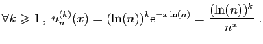 $\displaystyle \forall k\geqslant 1 ,\;
u_n^{(k)}(x) = (\ln(n))^k\mathrm{e}^{-x\ln(n)}=\frac{(\ln(n))^k}{n^x}\;.
$