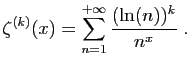 $\displaystyle \zeta^{(k)}(x) = \sum_{n=1}^{+\infty} \frac{(\ln(n))^k}{n^x}\;.
$