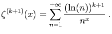 $\displaystyle \zeta^{(k+1)}(x) = \sum_{n=1}^{+\infty} \frac{(\ln(n))^{k+1}}{n^x}\;.
$