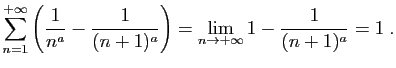 $\displaystyle \sum_{n=1}^{+\infty} \left(\frac{1}{n^a}-\frac{1}{(n+1)^a}\right)
=
\lim_{n\to+\infty} 1-\frac{1}{(n+1)^a} =1\;.
$
