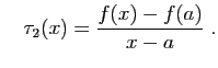 $\displaystyle \quad
\tau_2(x)=\frac{f(x)-f(a)}{x-a}\;.
$