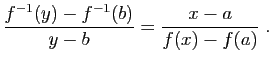 $\displaystyle \frac{f^{-1}(y)-f^{-1}(b)}{y-b} = \frac{x-a}{f(x)-f(a)}\;.
$