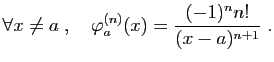 $\displaystyle \forall x\neq a\;,\quad \varphi_a^{(n)}(x) = \frac{(-1)^n
n!}{(x-a)^{n+1}}\;.
$