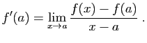 $\displaystyle f'(a)=\lim_{x\to a}\frac{f(x)-f(a)}{x-a}\;.
$