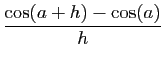 $\displaystyle \displaystyle{\frac{\cos(a+h)-\cos(a)}{h}}$