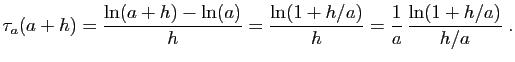 $\displaystyle \tau_a(a+h)=\frac{\ln(a+h)-\ln(a)}{h}
=\frac{\ln(1+h/a)}{h}=\frac{1}{a} \frac{\ln(1+h/a)}{h/a}\;.
$