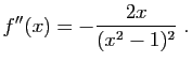 $\displaystyle f''(x)=-\frac{2x}{(x^2-1)^2}\;.
$
