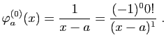 $\displaystyle \varphi_a^{(0)}(x)=\frac{1}{x-a}=\frac{(-1)^0 0!}{(x-a)^1}\;.
$