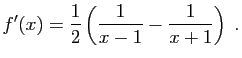 $\displaystyle f'(x)=\frac{1}{2}\left(\frac{1}{x-1}-\frac{1}{x+1}\right)\;.
$