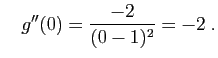 $\displaystyle \quad
g''(0)=\frac{-2}{(0-1)^2}=-2\;.
$