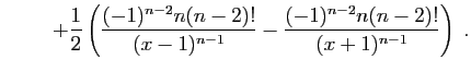 $\displaystyle \hspace*{1cm}\displaystyle{+
\frac{1}{2}
\left(\frac{(-1)^{n-2}n(n-2)!}{(x-1)^{n-1}}
-\frac{(-1)^{n-2}n(n-2)!}{(x+1)^{n-1}}\right)\;.}$