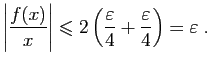 $\displaystyle \left\vert\frac{f(x)}{x}\right\vert\leqslant
2\left(\frac{\varepsilon }{4}+\frac{\varepsilon }{4}\right)=\varepsilon \;.
$