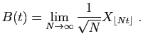 $\displaystyle B(t) = \lim_{N\rightarrow\infty}
\frac{1}{\sqrt{N}} X_{\lfloor N t\rfloor}\;.
$