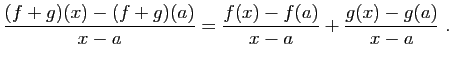 $\displaystyle \frac{(f+g)(x)-(f+g)(a)}{x-a} =
\frac{f(x)-f(a)}{x-a}+\frac{g(x)-g(a)}{x-a}\;.
$