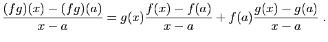 $\displaystyle \frac{(fg)(x)-(fg)(a)}{x-a} =
g(x)\frac{f(x)-f(a)}{x-a}+f(a)\frac{g(x)-g(a)}{x-a}\;.
$