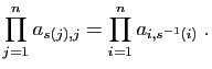 $\displaystyle \prod_{j=1}^n a_{s(j),j}= \prod_{i=1}^n a_{i,s^{-1}(i)}\;.
$