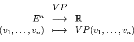 \begin{displaymath}
\begin{array}{rcl}
&VP&\\
E^n&\longrightarrow&\mathbb{R}\\
(v_1,\ldots,v_n)&\longmapsto&VP(v_1,\ldots,v_n)
\end{array}\end{displaymath}