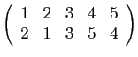 $ \left(\begin{array}{ccccc}
1&2&3&4&5 2&1&3&5&4
\end{array}\right)$