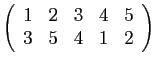 $ \left(\begin{array}{ccccc}
1&2&3&4&5 3&5&4&1&2
\end{array}\right)$