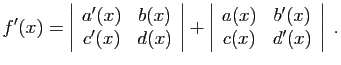 $\displaystyle f'(x)
=
\left\vert\begin{array}{cc}
a'(x)&b(x) c'(x)&d(x)
\end{...
...
\left\vert\begin{array}{cc}
a(x)&b'(x) c(x)&d'(x)
\end{array}\right\vert\;.
$