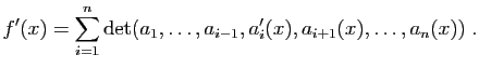 $\displaystyle f'(x) = \sum_{i=1}^n
\mathrm{det}(a_1,\ldots,a_{i-1},a'_i(x),a_{i+1}(x),\ldots,a_n(x)) \;.
$
