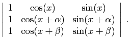 $\displaystyle \left\vert\begin{array}{ccc}
1&\cos(x)&\sin(x)\\
1&\cos(x+\alpha)&\sin(x+\alpha)\\
1&\cos(x+\beta)&\sin(x+\beta)\\
\end{array}\right\vert\;.
$