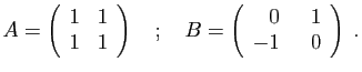 $\displaystyle A=\left(\begin{array}{cc}1&1 1&1\end{array}\right)\quad;\quad
B=\left(\begin{array}{rr}0&  1 -1&0\end{array}\right)\;.
$