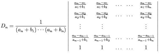 $\displaystyle D_n=\frac{1}{(a_n+b_1)\cdots(a_n+b_n)}
\left\vert\begin{array}{cc...
...a_n-a_{n-1}}{a_{n-1}+b_n} [1.5ex]
1&1&\ldots&\ldots&1
\end{array}\right\vert
$