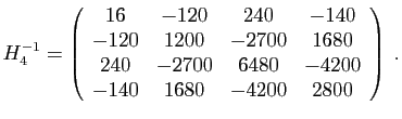 $\displaystyle H_4^{-1} =
\left(\begin{array}{cccc}
16&-120&240&-140\\
-120&120...
...700&1680\\
240&-2700&6480&-4200\\
-140&1680&-4200&2800
\end{array}\right)\;.
$