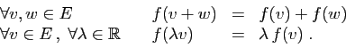 \begin{displaymath}\begin{array}{llcl} \forall v,w\in E&\quad f(v+ w)&=&f(v)+f(w...
...\in\mathbb{R}&\quad f(\lambda v)&=&\lambda f(v)\;. \end{array}\end{displaymath}
