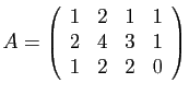 $\displaystyle A = \left(\begin{array}{rrrr}
1&2&1&1\\
2&4&3&1\\
1&2&2&0
\end{array}\right)
$