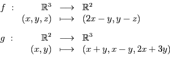 \begin{displaymath}
\begin{array}{lrcl}
f :&\mathbb{R}^3&\longrightarrow&\mathbb...
...&\mathbb{R}^3\\
&(x,y)&\longmapsto&(x+y,x-y,2x+3y)
\end{array}\end{displaymath}