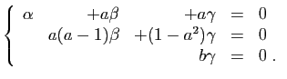 $\displaystyle \left\{\begin{array}{rrrcl}
\alpha &+a\beta&+a\gamma &=&0\\
&a(a-1)\beta&+(1-a^2)\gamma &=&0\\
&&b\gamma &=&0\;.
\end{array}\right.
$