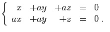 $\displaystyle \left\{\begin{array}{rrrcl}
x&+ay&+az&=&0\\
ax&+ay&+z&=&0\;.
\end{array}\right.
$