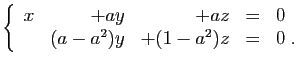 $\displaystyle \left\{\begin{array}{rrrcl}
x&+ay&+az&=&0\\
&(a-a^2)y&+(1-a^2)z&=&0\;.
\end{array}\right.
$