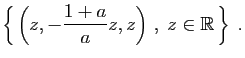 $\displaystyle \left\{ \left(z,-\frac{1+a}{a}z,z\right)
 ,\;z\in\mathbb{R} \right\}\;.
$