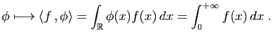 $\displaystyle \phi\longmapsto \langle
f ,\phi\rangle=\int_\mathbb{R}\phi(x) f(x) dx=\int_0^{+\infty}f(x) dx\;.
$