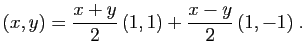$\displaystyle (x,y) = \frac{x+y}{2} (1,1)+\frac{x-y}{2} (1,-1)\;.
$