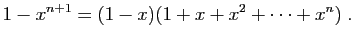 $\displaystyle 1-x^{n+1}=(1-x)(1+x+x^2+\cdots+x^n)\;.
$