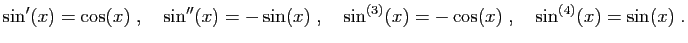 $\displaystyle \sin'(x)=\cos(x)\;,\quad
\sin''(x)=-\sin(x)\;,\quad
\sin^{(3)}(x)=-\cos(x)\;,\quad
\sin^{(4)}(x)=\sin(x)\;.
$